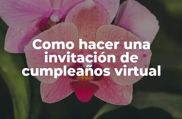 ¿Qué es una invitación de cumpleaños virtual y para qué sirve?