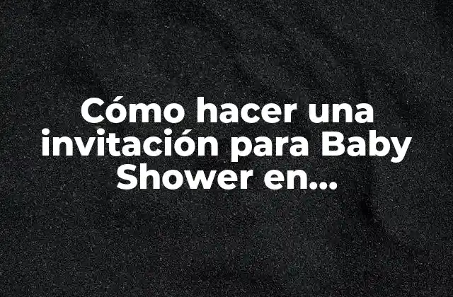 Cómo Hacer una Invitación para Baby Shower en Computadora