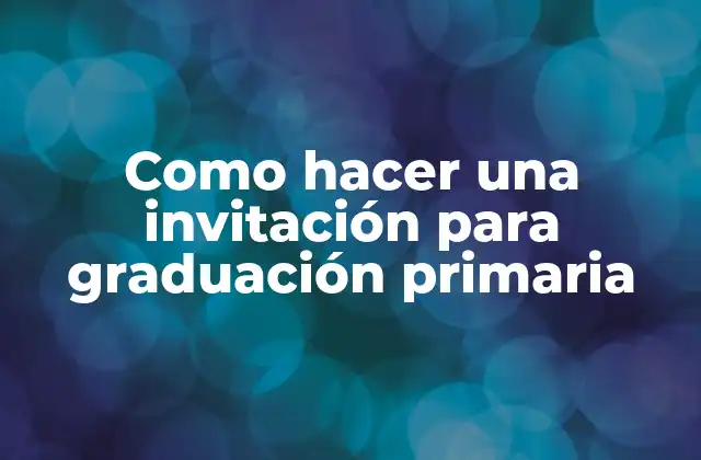 Como Hacer una Invitación para Graduación Primaria