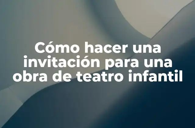 Cómo Hacer una Invitación para una Obra de Teatro Infantil