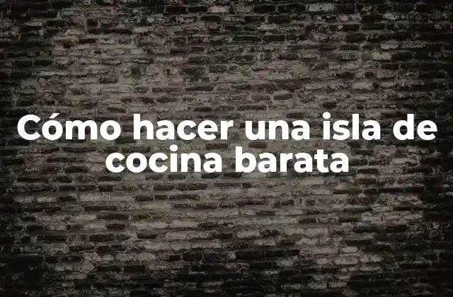 Cómo Hacer una Isla de Cocina Barata