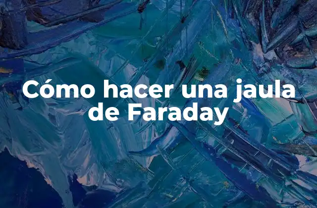 Cómo Hacer una Jaula de Faraday