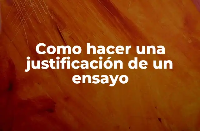 Como Hacer una Justificación de un Ensayo