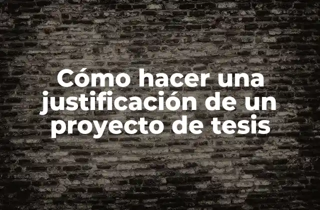 Cómo Hacer una Justificación de un Proyecto de Tesis 2 ¿Qué es una justificación de un proyecto de tesis?