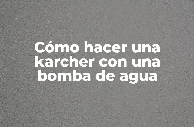 Cómo Hacer una Karcher con una Bomba de Agua