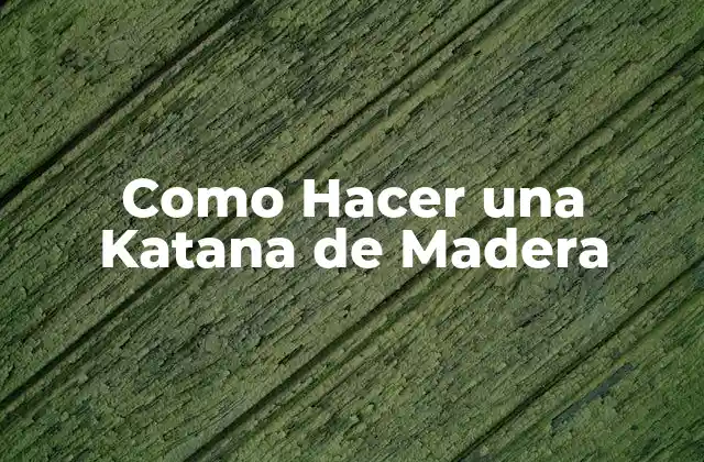 Como Hacer una Katana de Madera