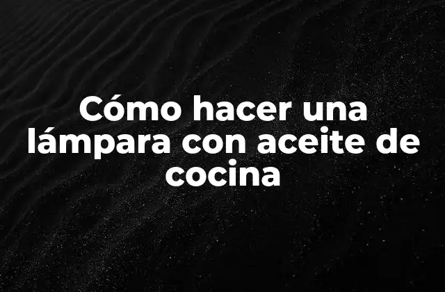 Cómo hacer una lámpara con aceite de cocina