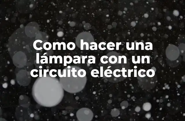 Como Hacer una Lámpara con un Circuito Eléctrico 2 ¿Qué es un circuito eléctrico y cómo funciona en una lámpara?