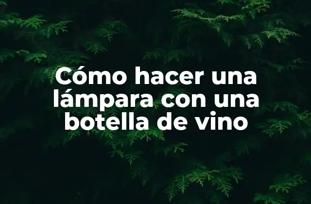 Cómo Hacer una Lámpara con una Botella de Vino