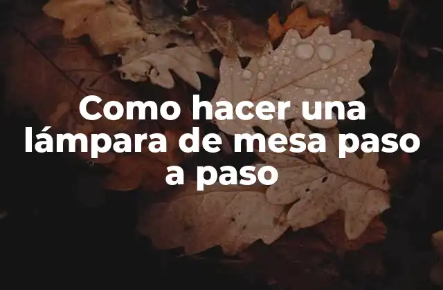 Como Hacer una Lámpara de Mesa Paso a Paso
