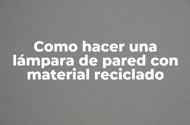 Como Hacer una Lámpara de Pared con Material Reciclado