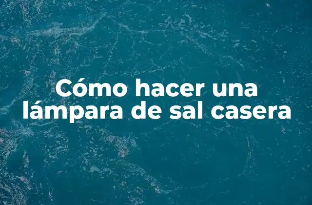 Cómo Hacer una Lámpara de Sal Casera