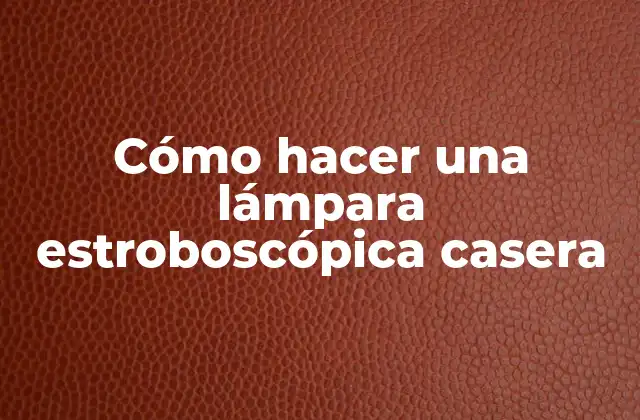 Cómo Hacer una Lámpara Estroboscópica Casera