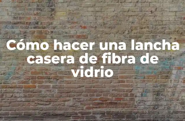 Cómo Hacer una Lancha Casera de Fibra de Vidrio