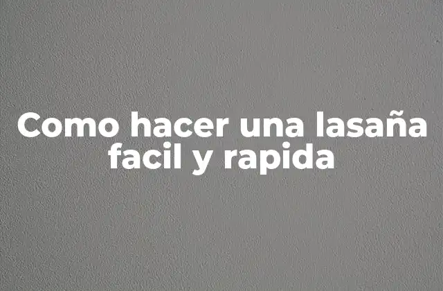 Como Hacer una Lasaña Facil y Rapida