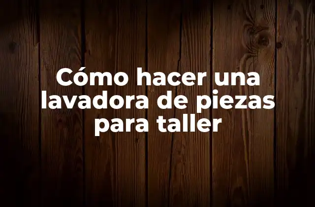 Cómo Hacer una Lavadora de Piezas para Taller
