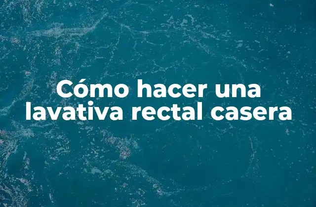 Qué es una lavativa rectal casera y para qué sirve