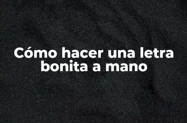 Cómo Hacer una Letra Bonita a Mano