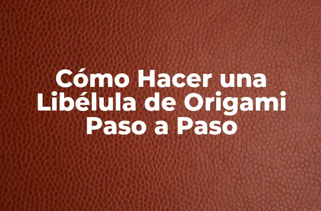 Cómo Hacer una Libélula de Origami Paso a Paso