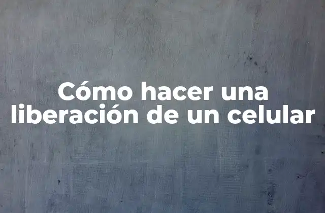 Cómo Hacer una Liberación de un Celular