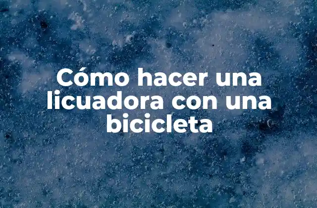 Cómo Hacer una Licuadora con una Bicicleta