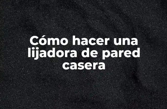 Cómo Hacer una Lijadora de Pared Casera