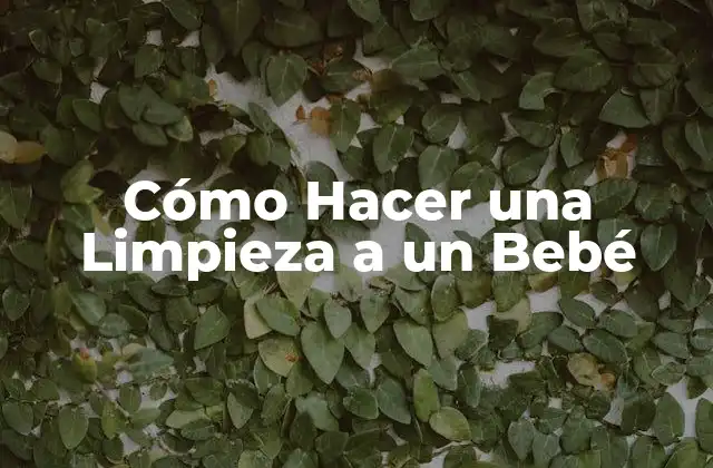 ¿Qué es una Limpieza de Bebé y para Qué Sirve?
