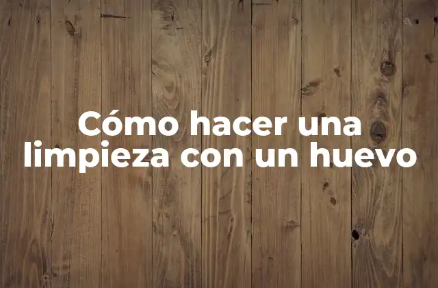 Cómo Hacer una Limpieza con un Huevo