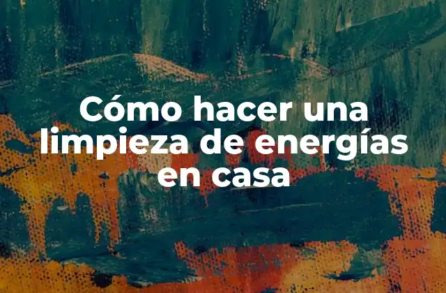 Cómo Hacer una Limpieza de Energías en Casa