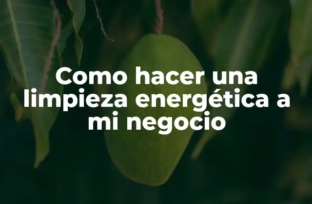 Como Hacer una Limpieza Energética a Mi Negocio