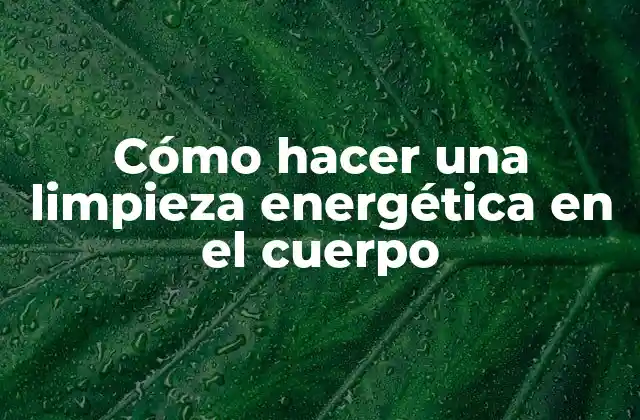 Cómo Hacer una Limpieza Energética en el Cuerpo