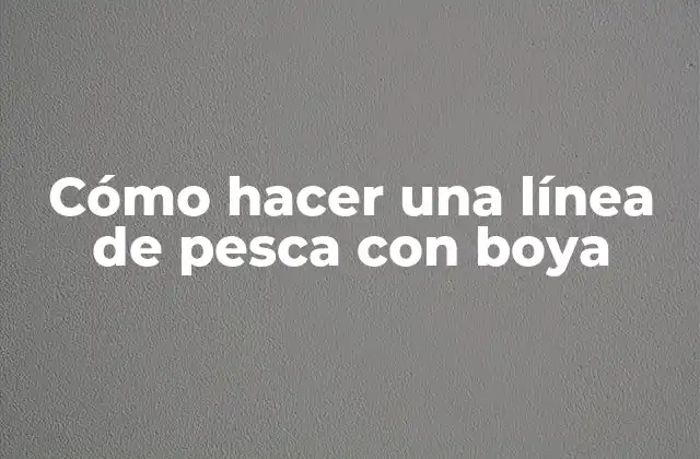 Cómo Hacer una Línea de Pesca con Boya