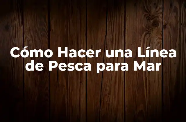 Cómo Hacer una Línea de Pesca para Mar