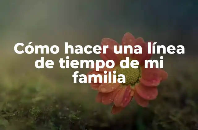 Cómo Hacer una Línea de Tiempo de Mi Familia