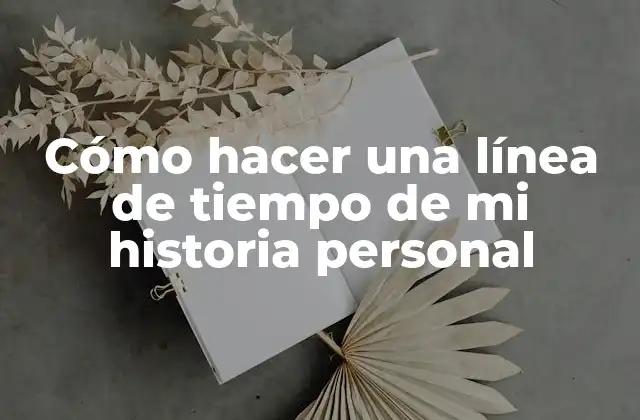 Cómo Hacer una Línea de Tiempo de Mi Historia Personal