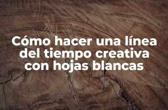 Cómo Hacer una Línea Del Tiempo Creativa con Hojas Blancas