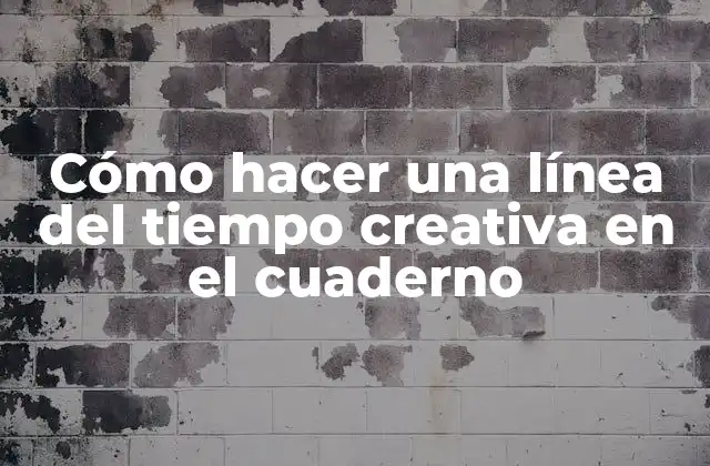 Cómo Hacer una Línea Del Tiempo Creativa en el Cuaderno