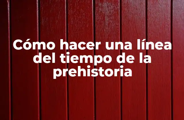 Cómo Hacer una Línea Del Tiempo de la Prehistoria