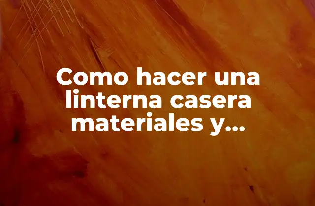 Como Hacer una Linterna Casera Materiales y Procedimiento