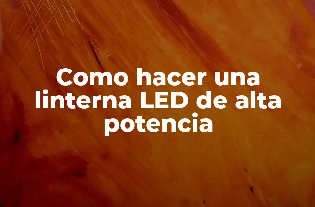 Como Hacer una Linterna Led de Alta Potencia
