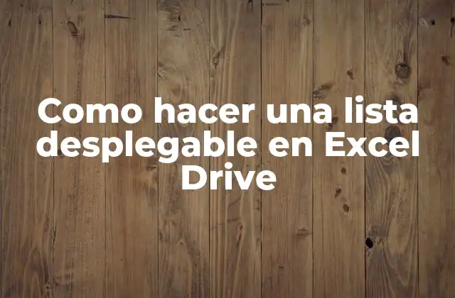 Como Hacer una Lista Desplegable en Excel Drive 2 ¿Qué es una lista desplegable en Excel Drive y para qué sirve?