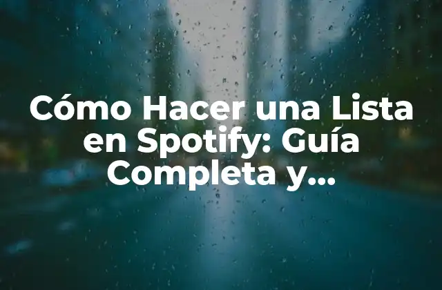 Cómo Hacer una Lista en Spotify: Guía Completa y Actualizada