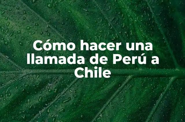 Cómo Hacer una Llamada de Perú a Chile