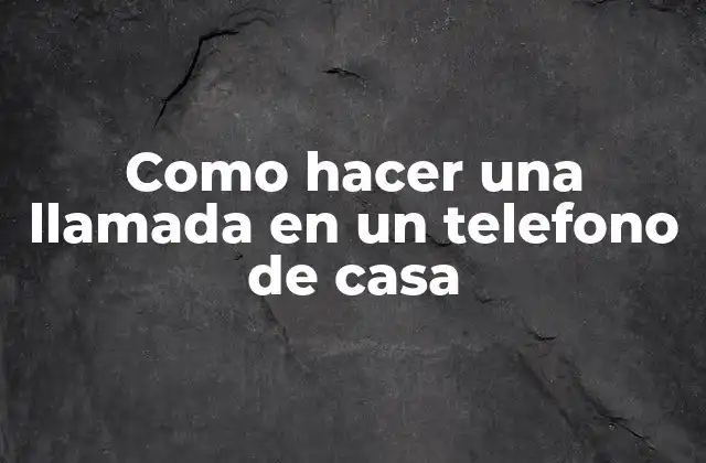 Como Hacer una Llamada en un Telefono de Casa