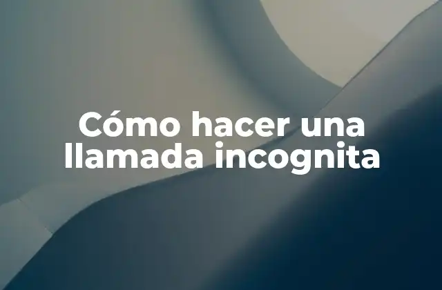 Cómo Hacer una Llamada Incognita