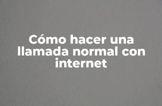 Cómo Hacer una Llamada Normal con Internet