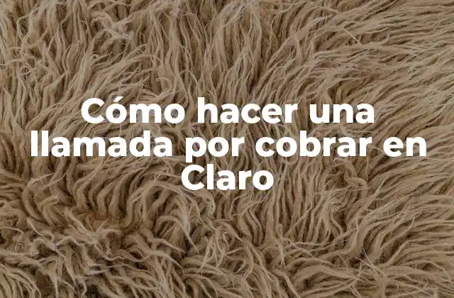 Cómo Hacer una Llamada por Cobrar en Claro