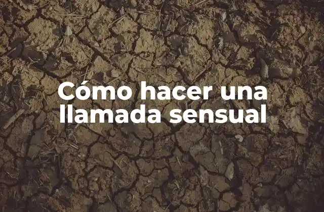 Cómo Hacer una Llamada Sensual 2 ¿Qué es una llamada sensual y para qué sirve?