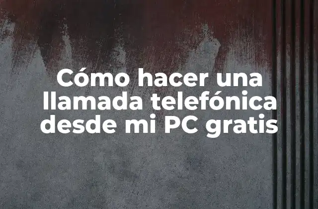 Cómo Hacer una Llamada Telefónica desde Mi Pc Gratis