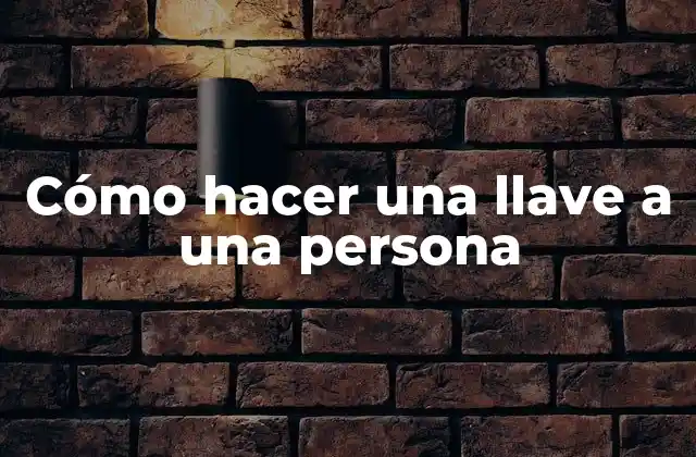 Cómo Hacer una Llave a una Persona
